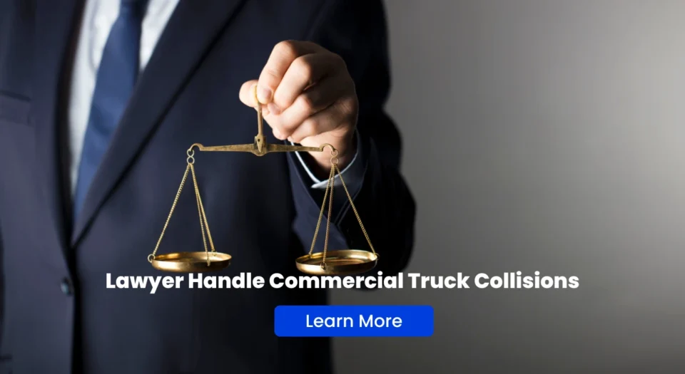 Lawyer Handle Commercial Truck Collisions